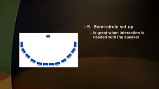 9. Semi-circle set up
 Is great when interaction is
needed with the speaker
 