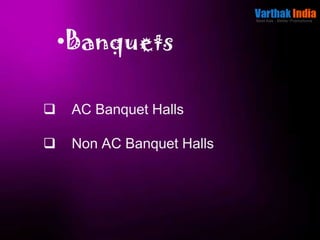  AC Banquet Halls
 Non AC Banquet Halls
•Banquets
 
