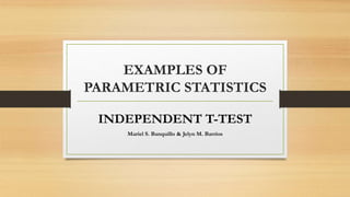 EXAMPLES OF
PARAMETRIC STATISTICS
INDEPENDENT T-TEST
Mariel S. Banquillo & Jelyn M. Barrios
 