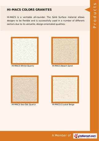 HI-MACS is a veritable all-rounder. The Solid Surface material allows
designs to be ﬂexible and is successfully used in a number of diﬀerent
sectors due to its versatile, design-orientated qualities.

HI-MACS White Quartz

HI-MACS Beach Sand

HI-MACS Sea Oat Quartz

HI-MACS Crystal Beige

A Member of

Products

HI-MACS COLORS GRANITES

 