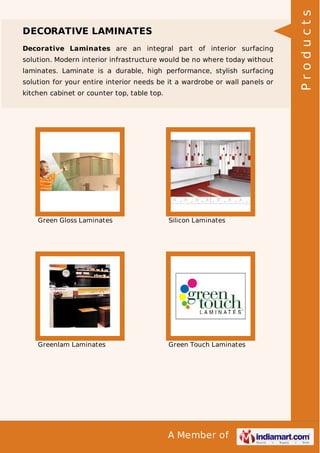 Decorative Laminates are an integral part of interior surfacing
solution. Modern interior infrastructure would be no where today without
laminates. Laminate is a durable, high performance, stylish surfacing
solution for your entire interior needs be it a wardrobe or wall panels or
kitchen cabinet or counter top, table top.

Green Gloss Laminates

Silicon Laminates

Greenlam Laminates

Green Touch Laminates

A Member of

Products

DECORATIVE LAMINATES

 