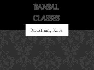 Rajasthan, Kota
BANSAL
CLASSES
 