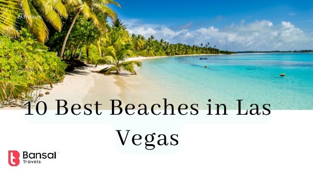 10 Best Beaches in Las
Vegas
PATTERSON
 