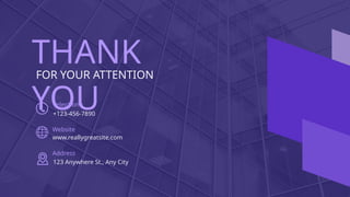THANK
YOU
FOR YOUR ATTENTION
Telephone
+123-456-7890
www.reallygreatsite.com
123 Anywhere St., Any City
Website
Address
 