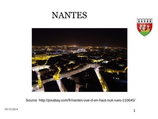NANTES 
Source :http://pixabay.com/fr/nantes-vue-d-en-haut-nuit-rues-110645/ 
05/12/2014 1 
 