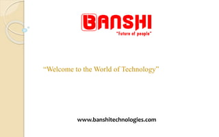 “Welcome to the World of Technology”
www.banshitechnologies.com
 