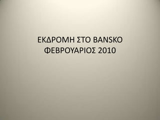 ΕΚΔΡΟΜΗ ΣΤΟ BANSKO ΦΕΒΡΟΥΑΡΙΟΣ 2010 