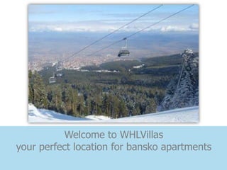 Welcome to WHLVillas
your perfect location for bansko apartments
 