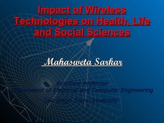 Impact of Wireless Technologies on Health, Life and Social Sciences ,[object Object],[object Object],[object Object],[object Object]