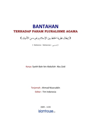 BANTAHAN
TERHADAP PAHAM PLURALISME AGAMA
¯
[ Indonesia – Indonesian – ]
Karya: Syekh Bakr bin Abdullah Abu Zaid
Terjemah : Ahmad Nizaruddin
Editor : Tim Indonesia
2009 - 1430
 