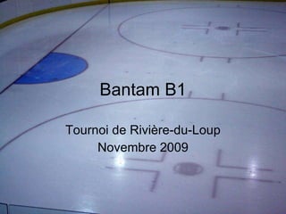 Bantam B1 Tournoi de Rivière-du-Loup Novembre 2009 