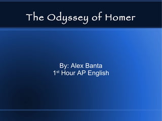 The Odyssey of Homer By: Alex Banta 1 st  Hour AP English 