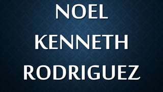 NOEL
KENNETH
RODRIGUEZ
 