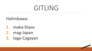 GITLING
Halimbawa:
1. maka-Diyos
2. mag-Japan
3. taga-Cagayan
 