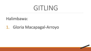 GITLING
Halimbawa:
1. Gloria Macapagal-Arroyo
 