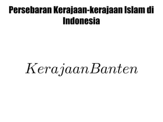 Persebaran Kerajaan-kerajaan Islam di
             Indonesia




    KerajaanBanten
 