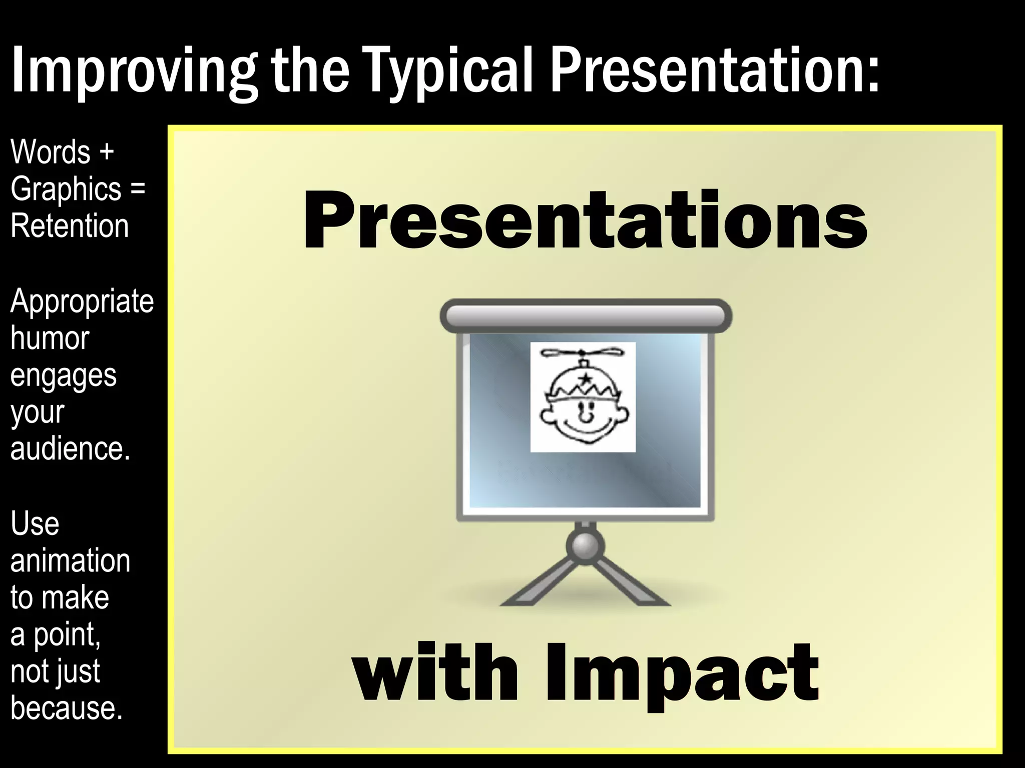Improving the Typical Presentation: 
Presentations 
wwiitthh IImmppaacctt 
Words + 
Graphics = 
Retention 
 