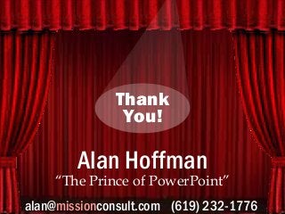 Clarity, focus, and visual 
interest Thank 
You! 
=> success. 
Alan Hoffman 
“The Prince of PowerPoint” 
alan@missionconsult.com (619) 232-1776 
