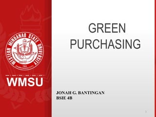 WMSU
1
GREEN
PURCHASING
JONAH G. BANTINGAN
BSIE 4B
 