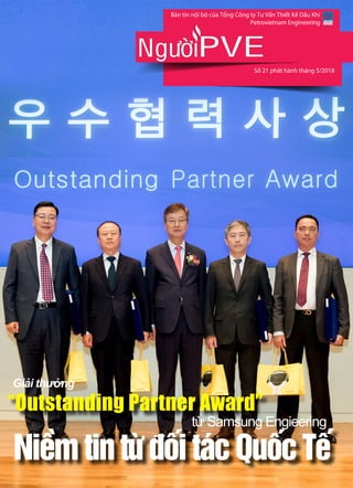 PVE-1PVE-1
Bản tin nội bộ của Tổng Công ty Tư Vấn Thiết Kế Dầu Khí
Petrovietnam Engineering
Số 21 phát hành tháng 5/2018
PVE
NiềmtintừđốitácQuốcTế
“Outstanding Partner Award”
từ Samsung Engieering
Giải thưởng
 