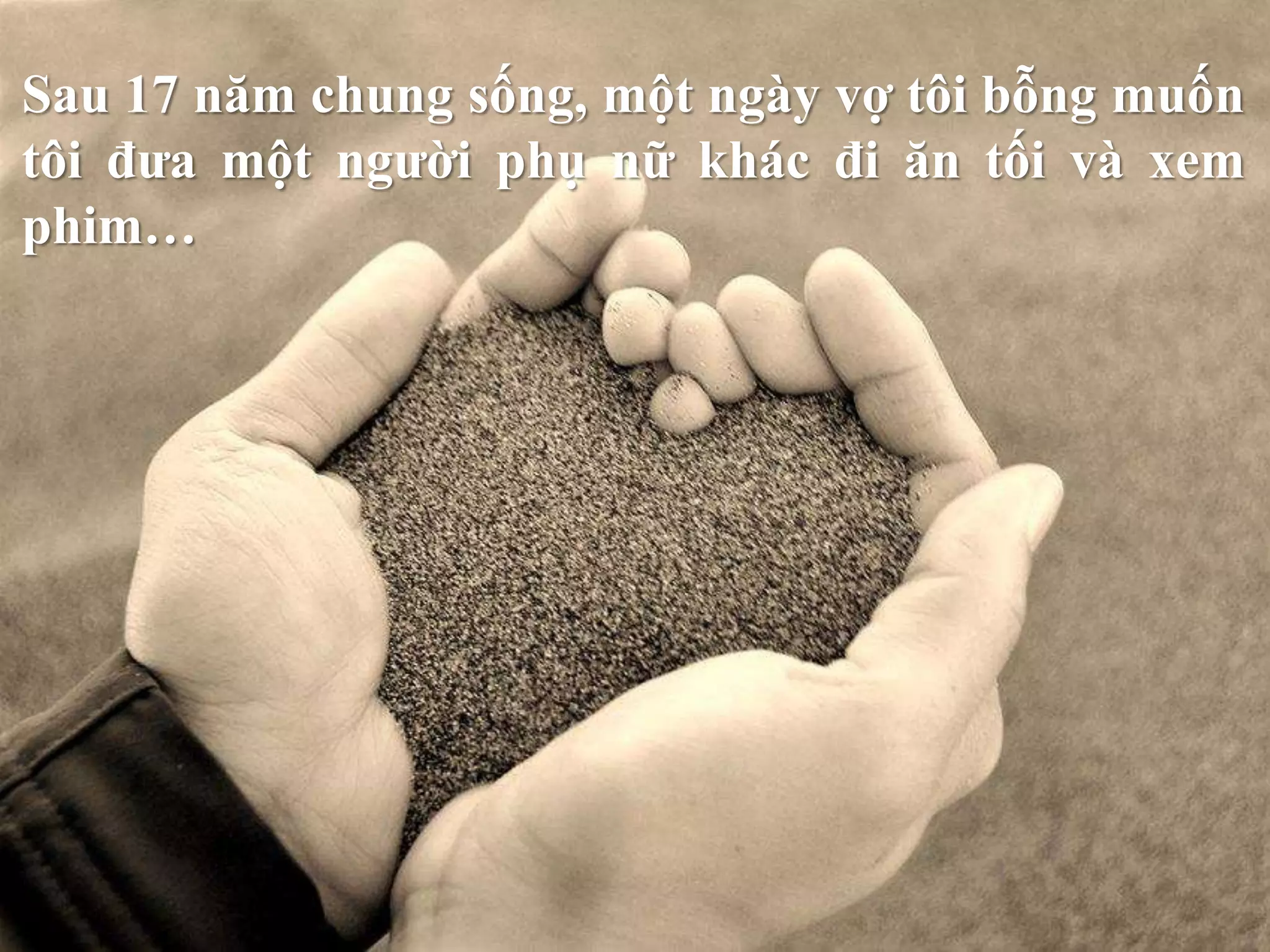 Sau 17 năm chung sống, một ngày vợ tôi bỗng muốn 
tôi đưa một người phụ nữ khác đi ăn tối và xem 
phim… 
 