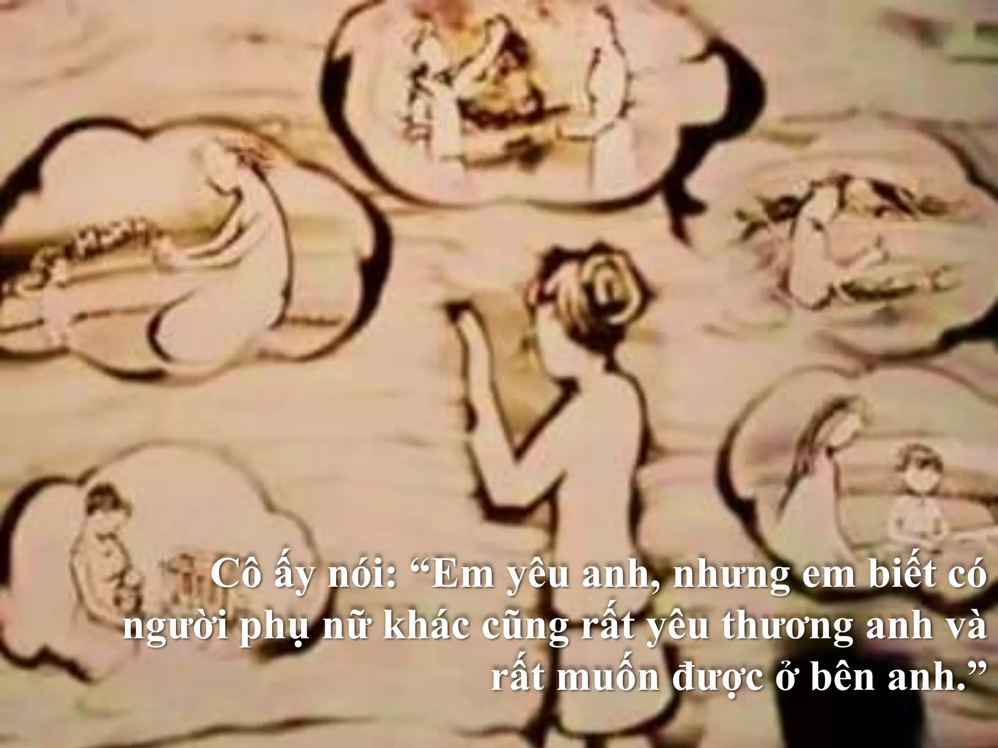 Cô ấy nói: “Em yêu anh, nhưng em biết có 
người phụ nữ khác cũng rất yêu thương anh và 
rất muốn được ở bên anh.” 
 