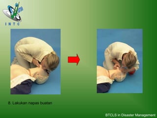 8. Lakukan napas buatan
BTCLS in Disaster Management
 