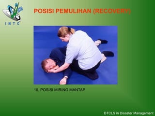 10. POSISI MIRING MANTAP
POSISI PEMULIHAN (RECOVERY)
BTCLS in Disaster Management
 