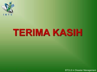Basic Trauma Cardiac Life support (BTCLS)
TERIMA KASIH
BTCLS in Disaster Management
 