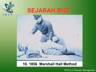 10. 1856 Marshall Hall Method
SEJARAH BHD
BTCLS in Disaster Management
 