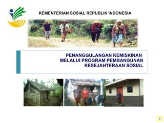 PENANGGULANGAN KEMISKINAN  MELALUI PROGRAM PEMBANGUNAN KESEJAHTERAAN SOSIAL KEMENTERIAN SOSIAL REPUBLIK INDONESIA 