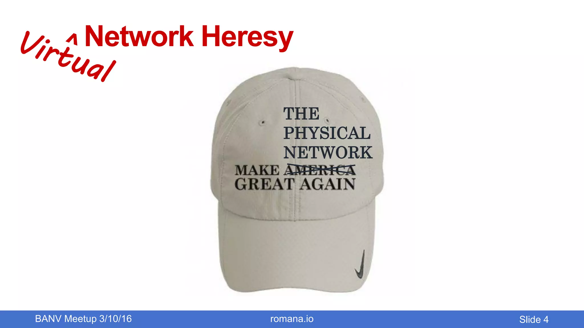 Network Heresy
BANV Meetup 3/10/16 romana.io
THE
PHYSICAL
NETWORK
Slide 4
 