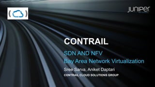 CONTRAIL 
SDN AND NFV 
Bay Area Network Virtualization 
Sree Sarva, Aniket Daptari 
CONTRAIL CLOUD SOLUTIONS GROUP 
 