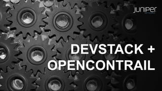 DEVSTACK + 
OPENCONTRAIL 
 