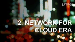 2. NETWORK FOR 
CLOUD ERA 
 