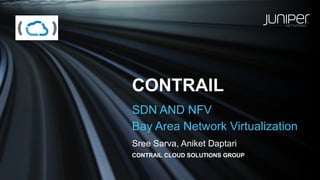 CONTRAIL
SDN AND NFV
Bay Area Network Virtualization
CONTRAIL CLOUD SOLUTIONS GROUP
Sree Sarva, Aniket Daptari
 