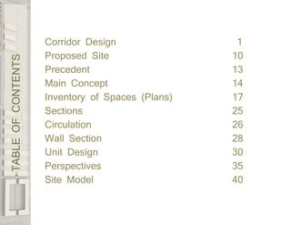 TABLEOFCONTENTS
Corridor Design
Proposed Site
Precedent
Main Concept
Inventory of Spaces (Plans)
Sections
Circulation
Wall Section
Unit Design
Perspectives
Site Model
1
10
13
14
17
25
26
28
30
35
40
 