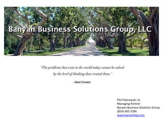 Phil Pietrowski, Sr.
Managing Partner
Banyan Business Solutions Group
(859) 492-5396
www.banyanbsg.com
 