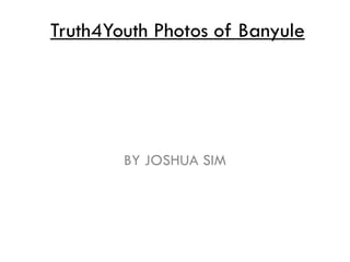 Truth4Youth Photos of Banyule
BY JOSHUA SIM
 