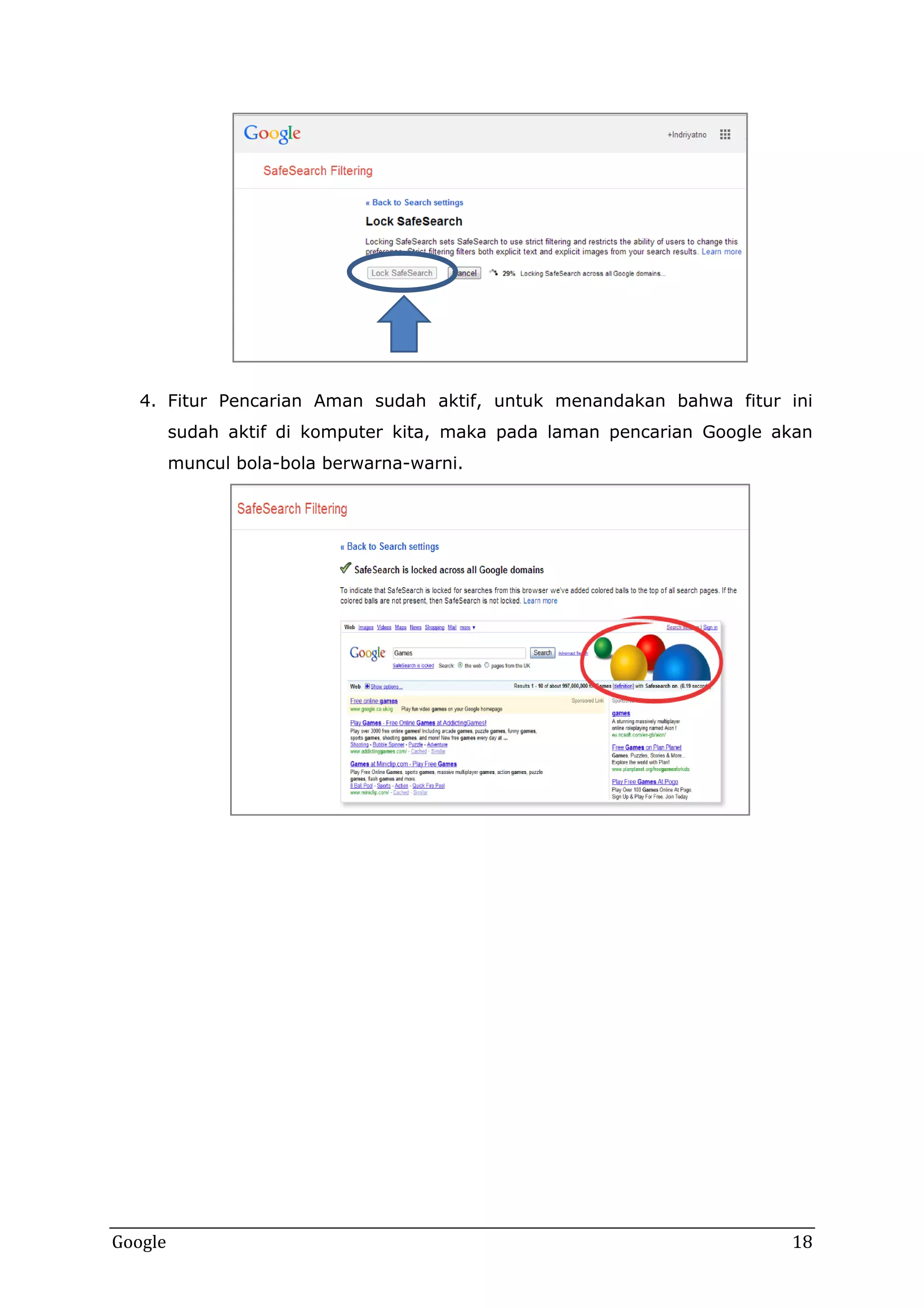 4. Fitur Pencarian Aman sudah aktif, untuk menandakan bahwa fitur ini
sudah aktif di komputer kita, maka pada laman pencarian Google akan
muncul bola-bola berwarna-warni.

Google

18

 