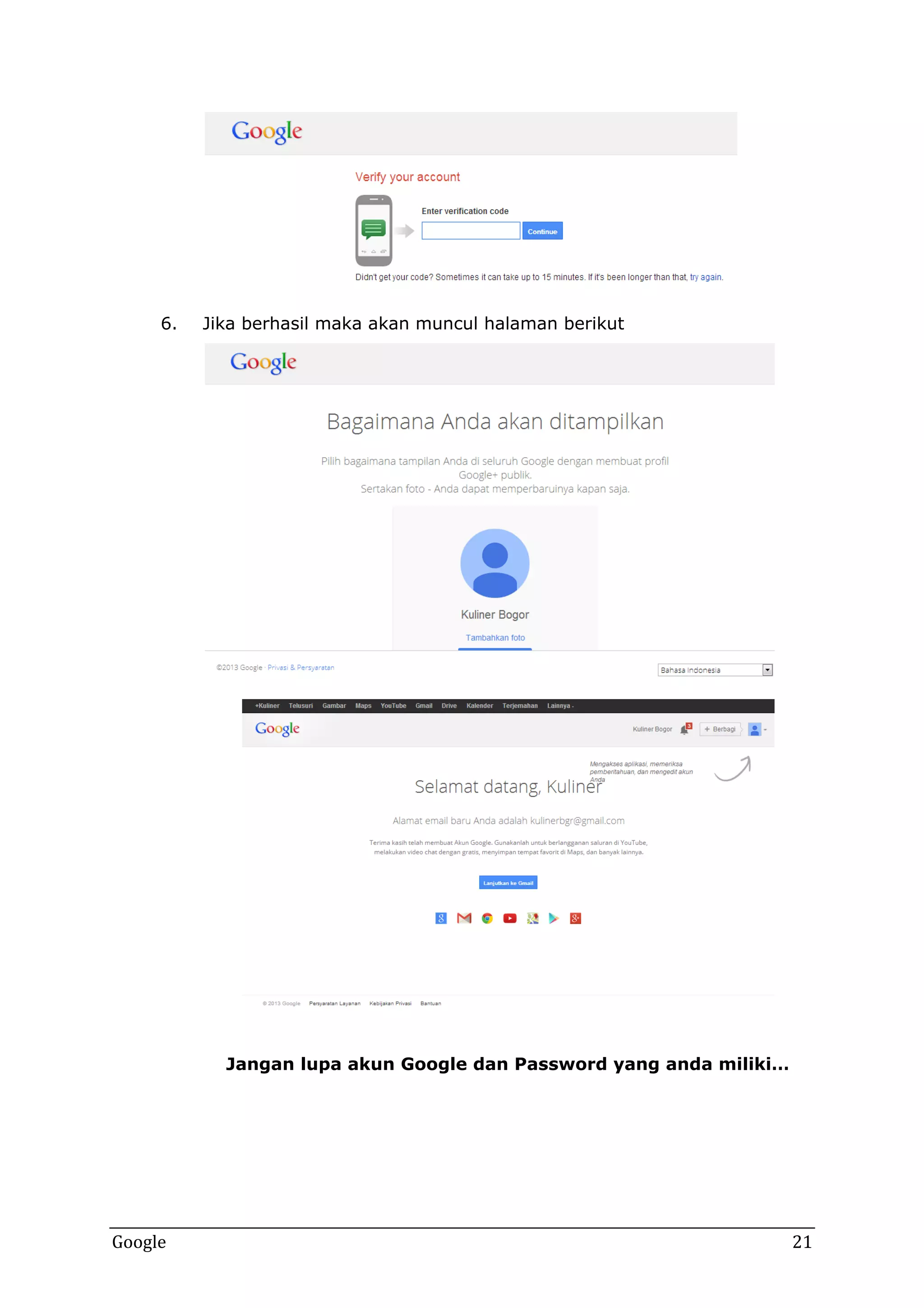 6.

Jika berhasil maka akan muncul halaman berikut

Jangan lupa akun Google dan Password yang anda miliki…

Google

21

 