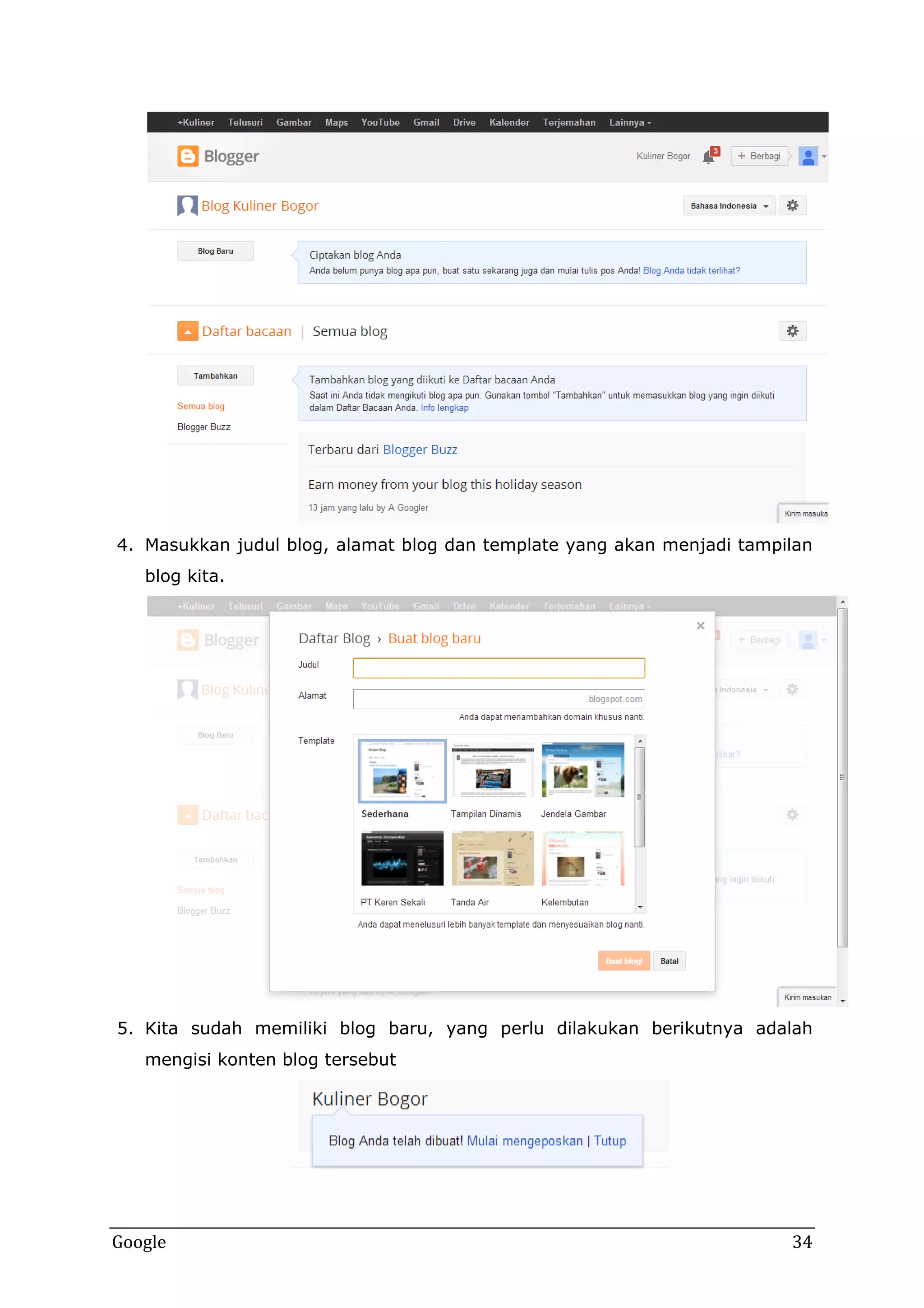 4. Masukkan judul blog, alamat blog dan template yang akan menjadi tampilan
blog kita.

5. Kita sudah memiliki blog baru, yang perlu dilakukan berikutnya adalah
mengisi konten blog tersebut

Google

34

 