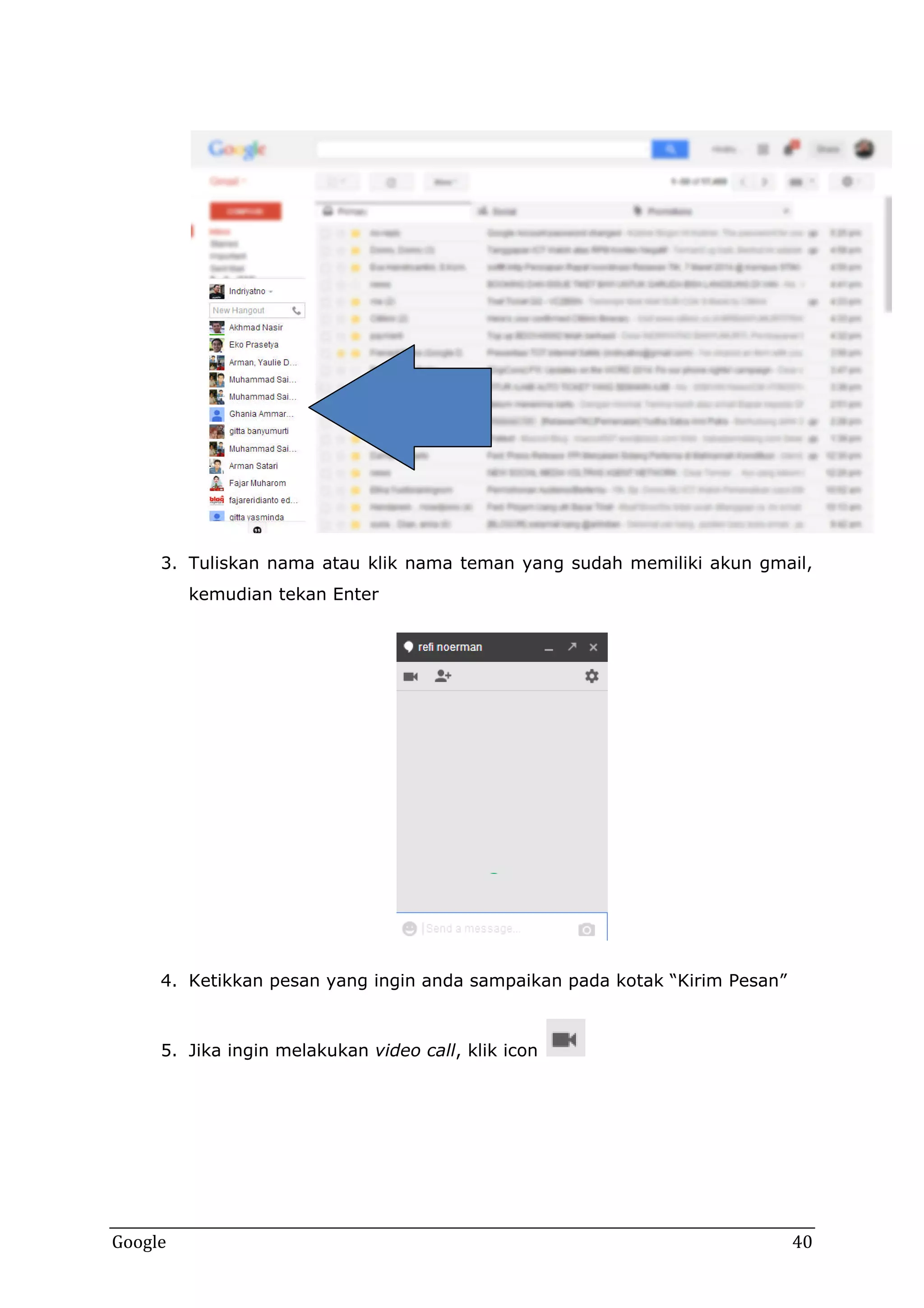 3. Tuliskan nama atau klik nama teman yang sudah memiliki akun gmail,
kemudian tekan Enter

4. Ketikkan pesan yang ingin anda sampaikan pada kotak “Kirim Pesan”

5. Jika ingin melakukan video call, klik icon

Google

40

 