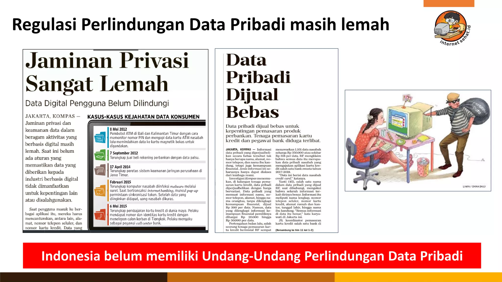 Regulasi Perlindungan Data Pribadi masih lemah
Indonesia belum memiliki Undang-Undang Perlindungan Data Pribadi
 