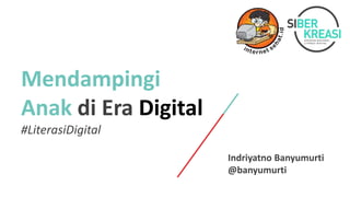 Mendampingi
Anak di Era Digital
#LiterasiDigital
Indriyatno Banyumurti
@banyumurti
 