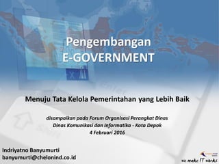 Pengembangan
E-GOVERNMENT
Menuju Tata Kelola Pemerintahan yang Lebih Baik
disampaikan pada Forum Organisasi Perangkat Dina...