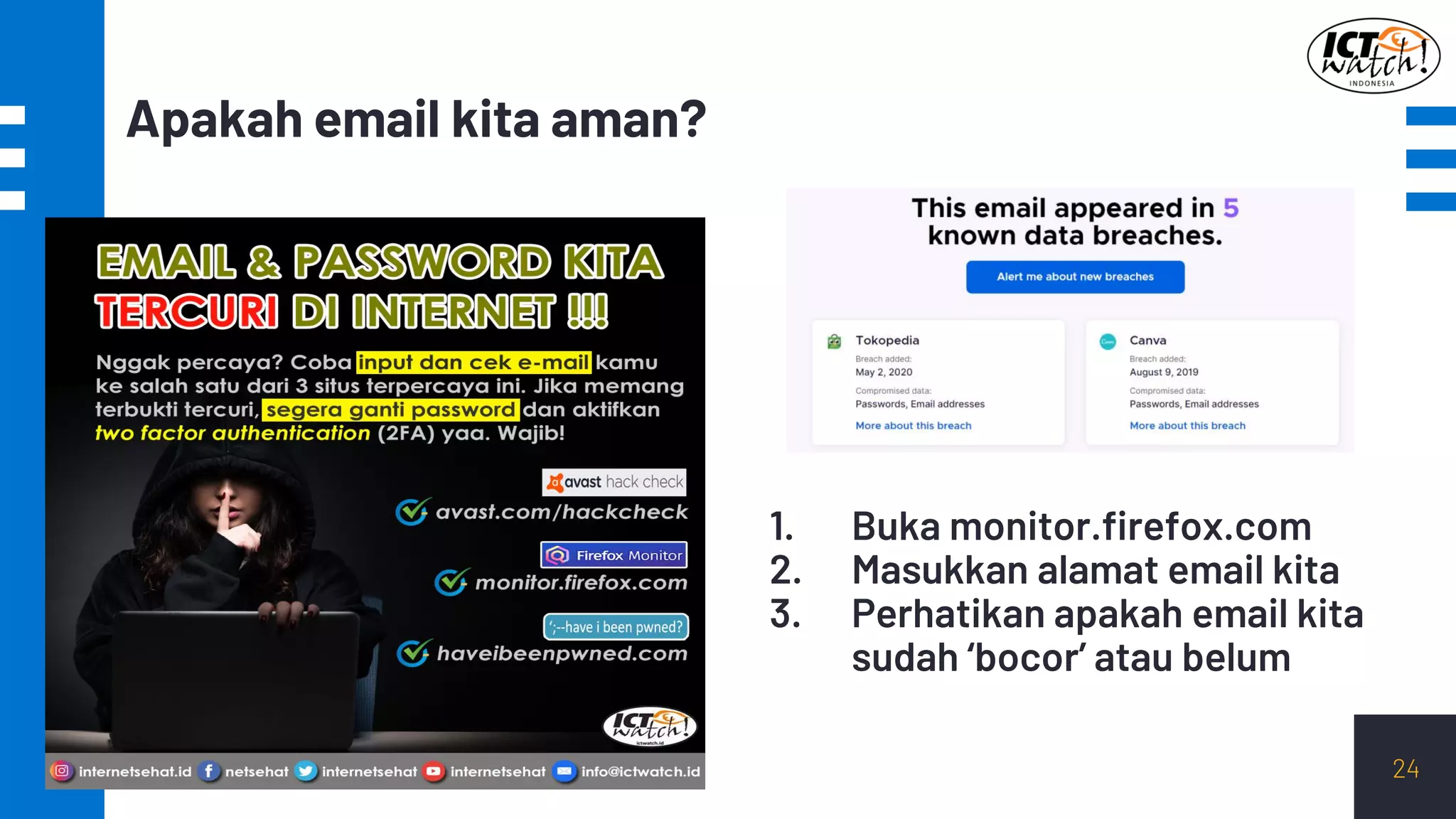 Apakah email kita aman?
24
1. Buka monitor.firefox.com
2. Masukkan alamat email kita
3. Perhatikan apakah email kita
sudah ‘bocor’ atau belum
 