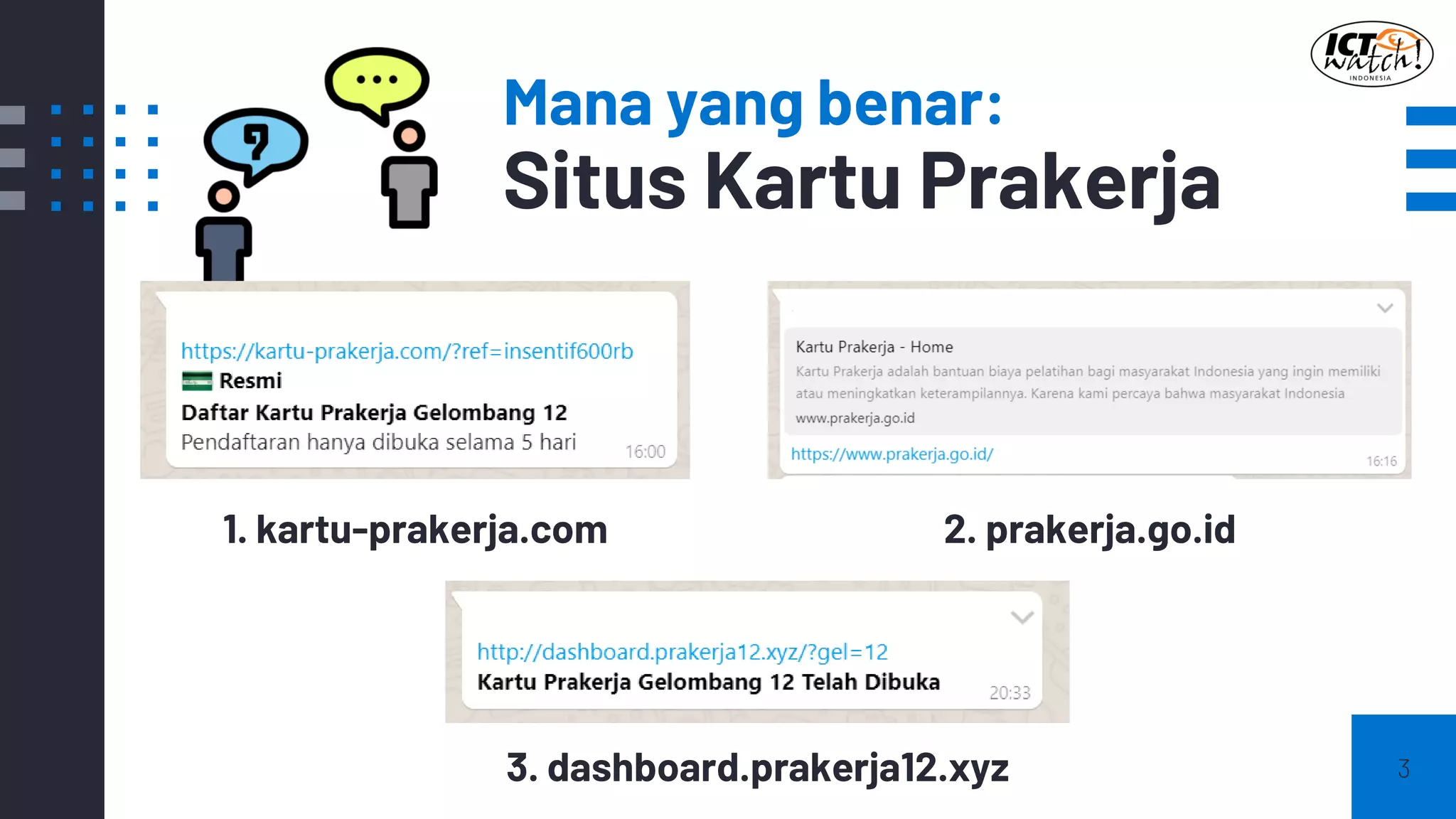 Mana yang benar:
Situs Kartu Prakerja
3
1. kartu-prakerja.com 2. prakerja.go.id
3. dashboard.prakerja12.xyz
 