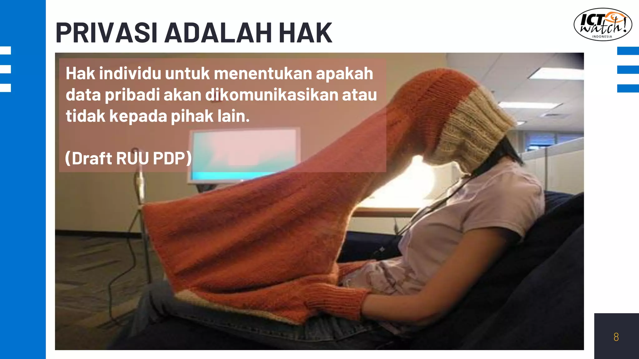 PRIVASI ADALAH HAK
Hak individu untuk menentukan apakah
data pribadi akan dikomunikasikan atau
tidak kepada pihak lain.
(Draft RUU PDP)
8
 