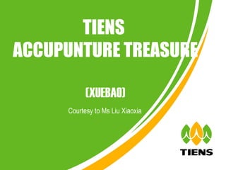TIENS
ACCUPUNTURE TREASURE

           (XUEBAO)
     Courtesy to Ms Liu Xiaoxia
 